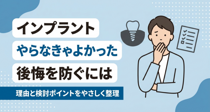 インプラントを「やらなきゃよかった」と後悔する理由と避けるための検討ポイント