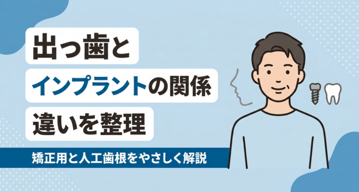出っ歯とインプラントの関係を整理｜矯正用と人工歯根の違い・費用・受診目安を解説