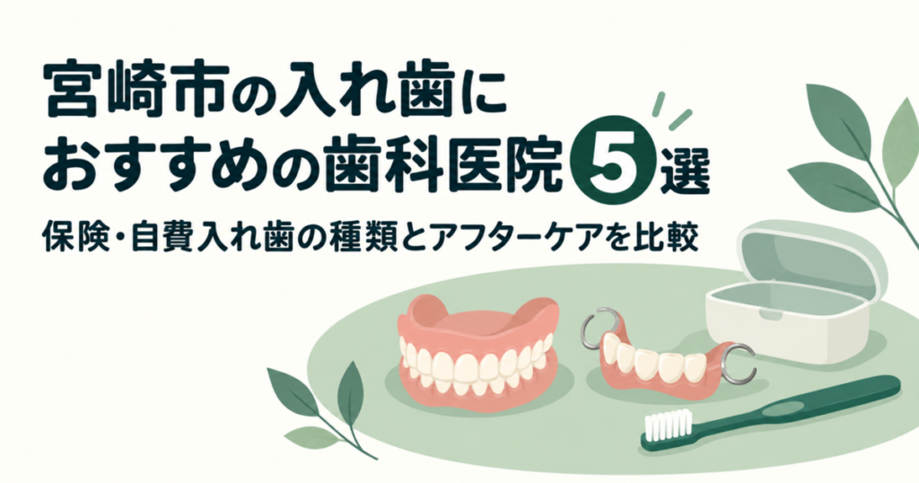 宮崎市の入れ歯におすすめの歯科医院5選｜保険・自費入れ歯の種類とアフターケアを比較