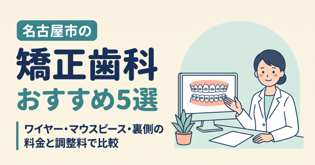 名古屋市の矯正歯科おすすめ5選｜ワイヤー・マウスピース・裏側の料金と調整料で比較