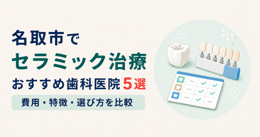 名取市でセラミック治療ができる歯科医院5選　費用・特徴・選び方を比較