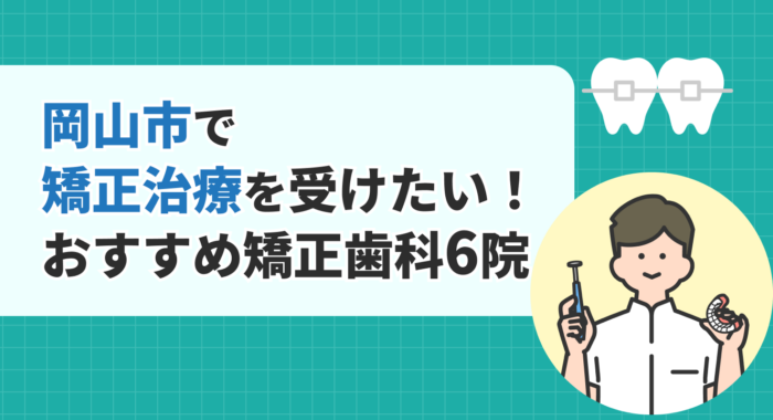 【2026年】岡山市で矯正治療を受けたい！おすすめ矯正歯科6院