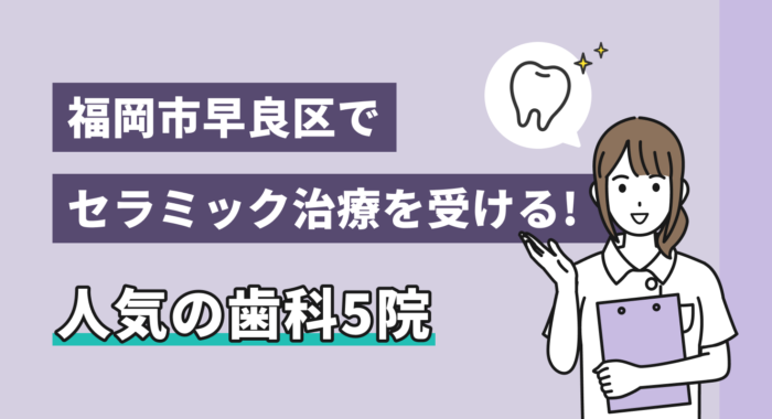 【2026年】福岡市早良区でセラミック治療を受ける！人気の歯科5院