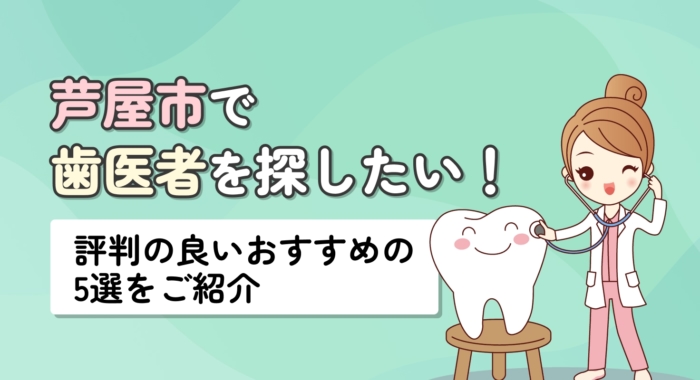 【2026年】芦屋市で歯医者を探したい！評判の良いおすすめの5選をご紹介