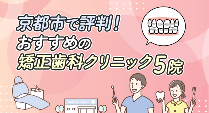 【2026年】京都市で評判！おすすめの矯正歯科クリニック5院