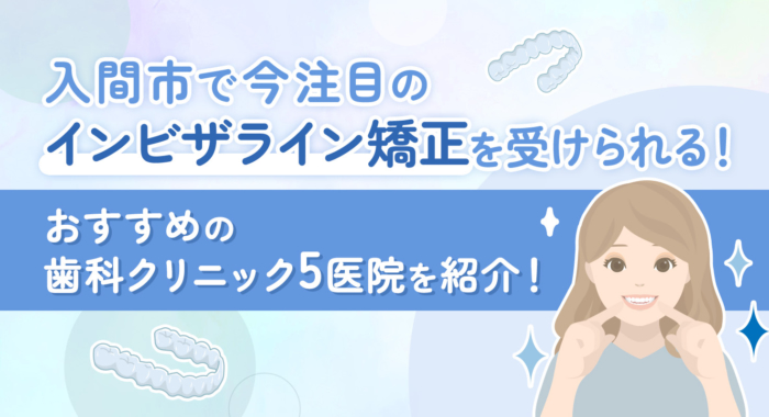 【2026年】入間市で今注目のインビザライン矯正を受けられる！おすすめの歯科クリニック5医院を紹介！