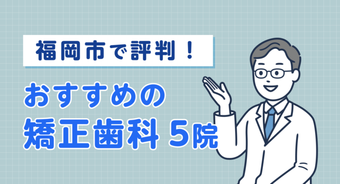 【2026年】福岡市で評判！おすすめの矯正歯科5院
