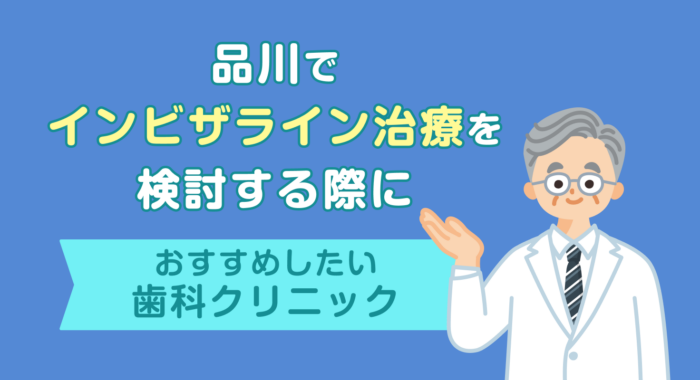 【2026年】品川でインビザライン治療を検討する際におすすめしたい歯科クリニック