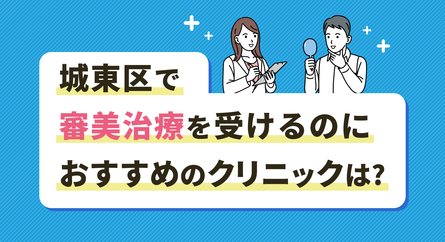 【2026年】城東区で審美治療を受けるのにおすすめのクリニックは？