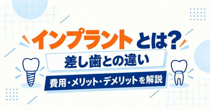 インプラントとは？差し歯との違いや費用、メリット・デメリットを解説