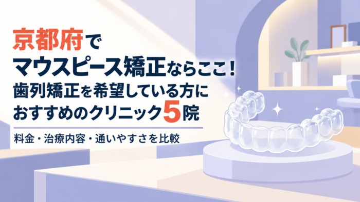 【2026年】京都府でマウスピース矯正ならここ！歯列矯正を希望している方におすすめのクリニック5院