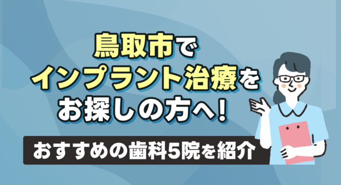 【2026年】鳥取市でインプラント治療をお探しの方へ！おすすめ歯科5院を紹介