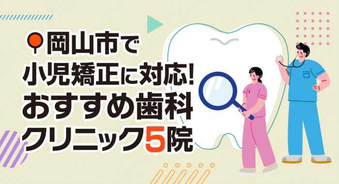 【2026年】岡山市で小児矯正に対応！おすすめ歯科クリニック5院