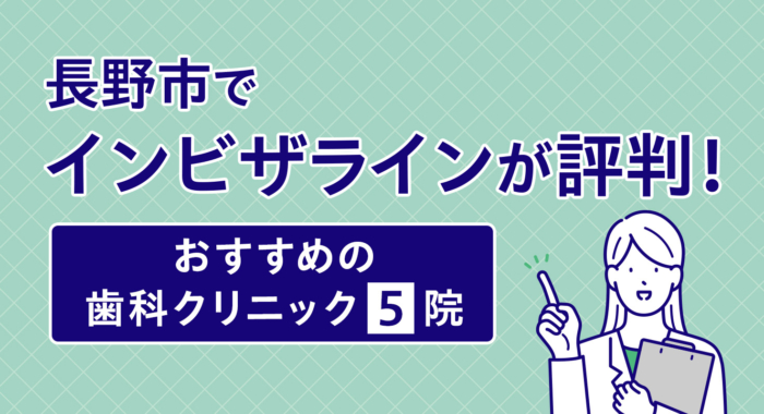 【2026年】長野市でインビザラインが評判！おすすめの歯科クリニック5院