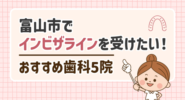【2026年】富山市でインビザラインを受けたい！おすすめ歯科5院