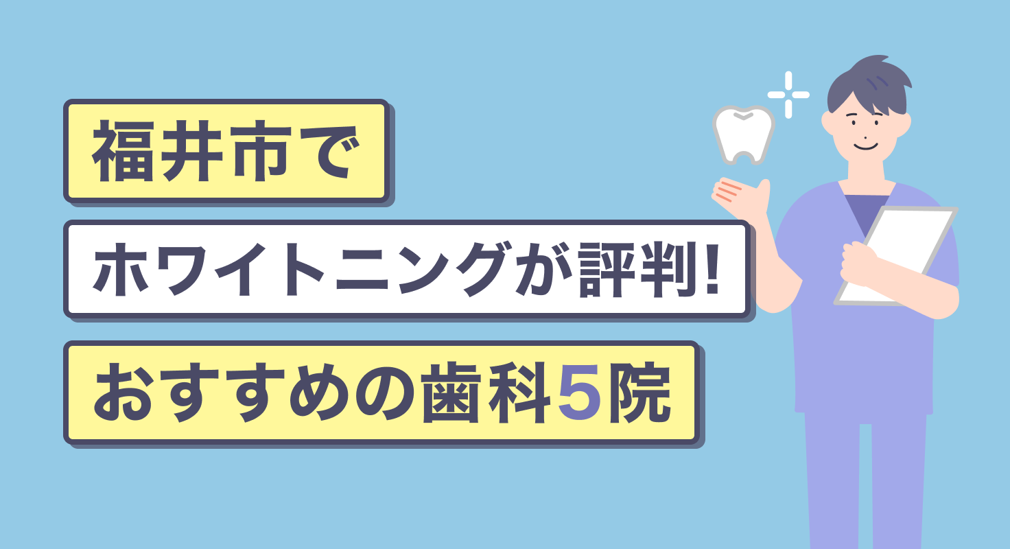 【2026年】福井市でホワイトニングが評判！おすすめの歯科5院