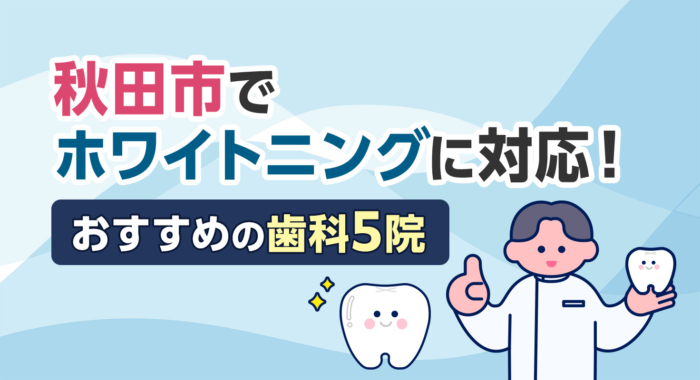 【2026年】秋田市でホワイトニングに対応！おすすめの歯科5院
