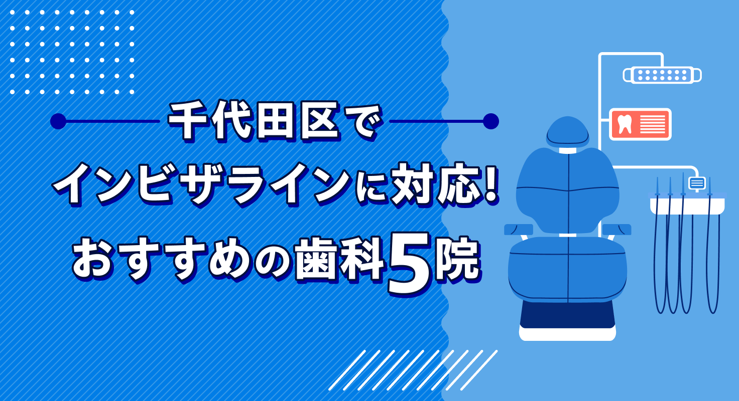 【2026年】千代田区でインビザラインに対応！おすすめの歯科5院