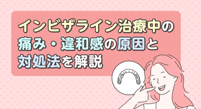 インビザラインの痛みはいつまで？原因と和らげる対処法を解説