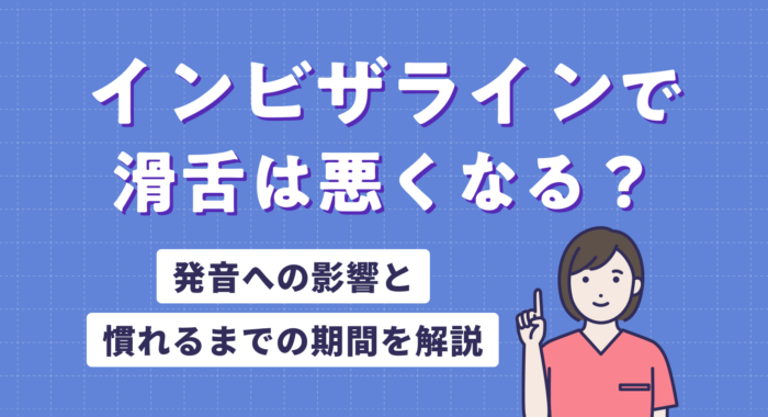 インビザラインで滑舌は悪くなる？発音への影響と慣れるまでの期間を解説
