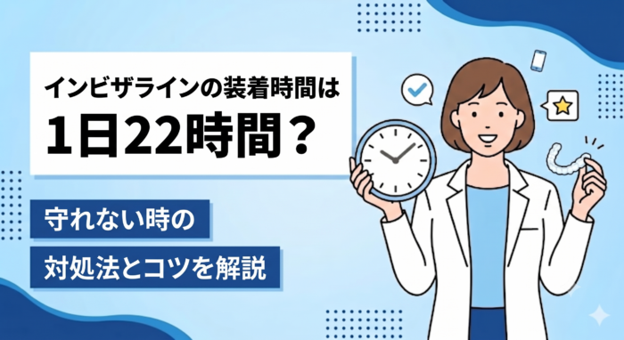 インビザラインの装着時間は1日22時間？守れない時の対処法とコツ
