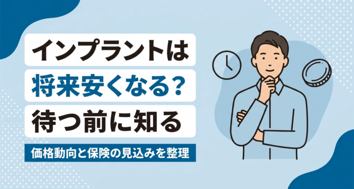 インプラントは将来安くなる？価格動向と保険適用の見込み・今受ける判断を解説