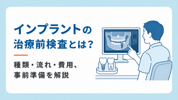 インプラントの治療前検査とは？種類・流れ・費用、事前準備を解説