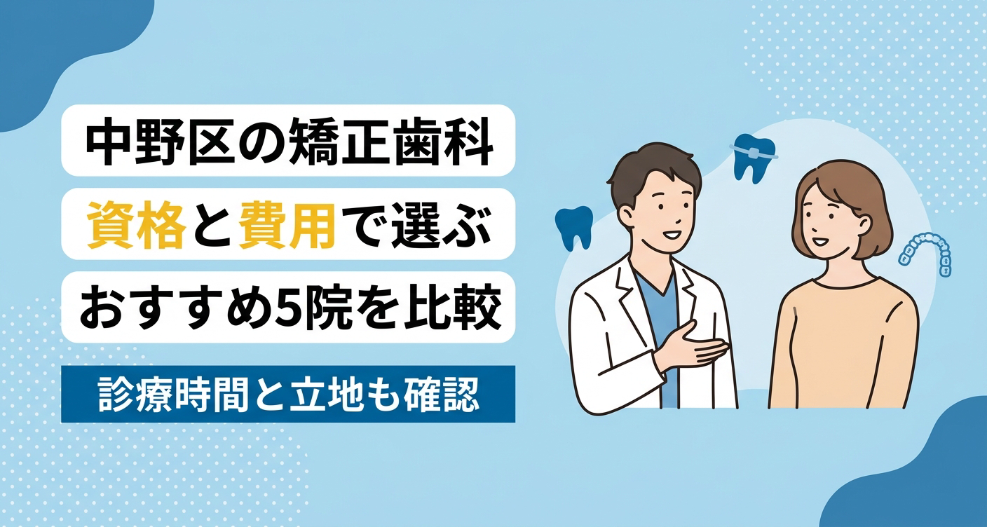 【2026年】中野区の矯正歯科おすすめ5院｜総額の型と認定医の階級・診療時間で選ぶ比較ガイド