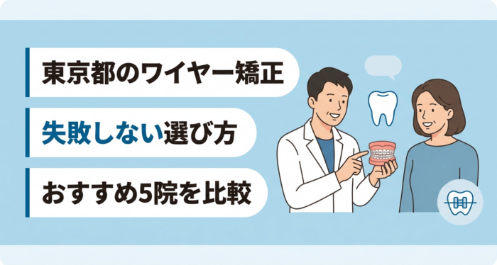 【2026年】東京都のワイヤー矯正おすすめ5選｜認定医・装置別総額で選ぶ歯科クリニック