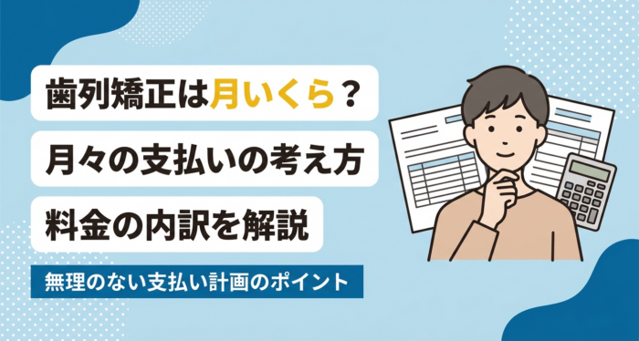 歯列矯正は月いくら？月々の支払いの考え方と料金内訳・無理のない計画を解説